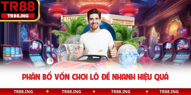 Phân bổ vốn chơi lô đề nhanh hiệu quả